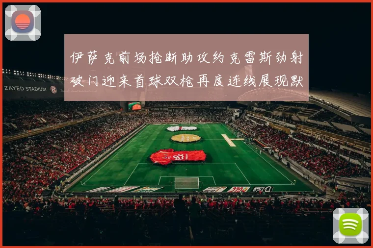 伊萨克前场抢断助攻约克雷斯劲射破门迎来首球双枪再度连线展现默契