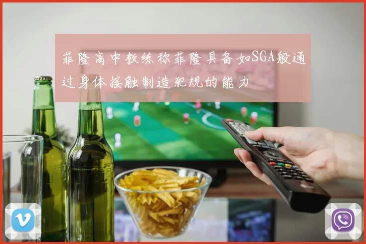 菲隆高中教练称菲隆具备如SGA般通过身体接触制造犯规的能力